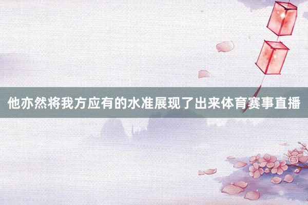 他亦然将我方应有的水准展现了出来体育赛事直播