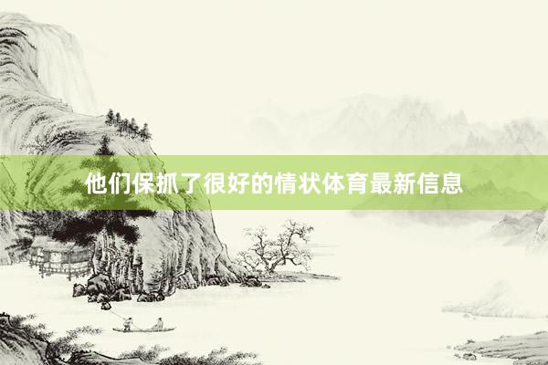 他们保抓了很好的情状体育最新信息