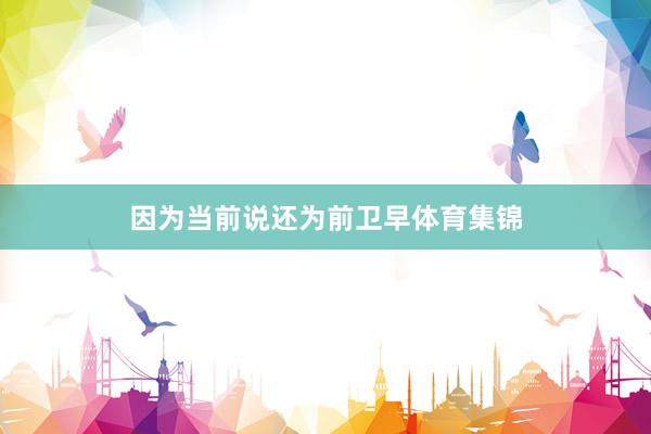 因为当前说还为前卫早体育集锦