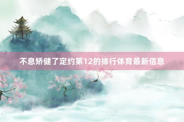 不息矫健了定约第12的排行体育最新信息