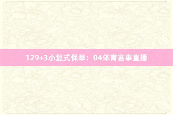 12　　9+3小复式保举：　　04体育赛事直播