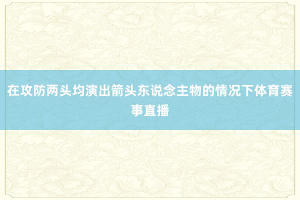 在攻防两头均演出箭头东说念主物的情况下体育赛事直播
