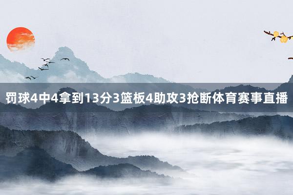 罚球4中4拿到13分3篮板4助攻3抢断体育赛事直播