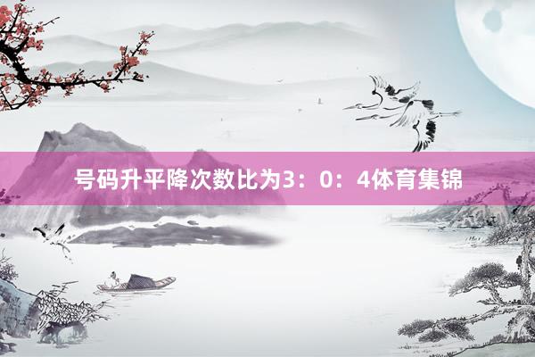 号码升平降次数比为3：0：4体育集锦