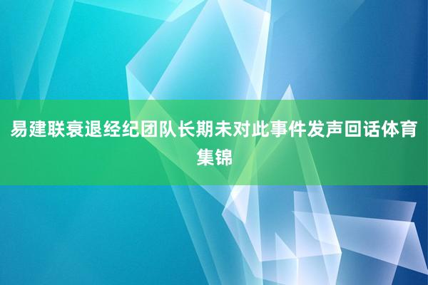 易建联衰退经纪团队长期未对此事件发声回话体育集锦