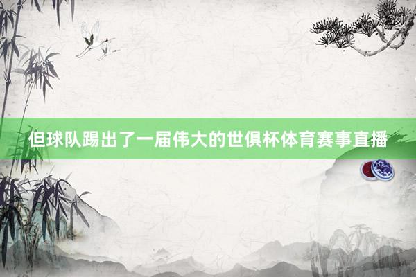 但球队踢出了一届伟大的世俱杯体育赛事直播
