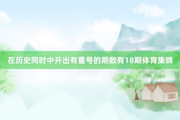 在历史同时中开出有重号的期数有18期体育集锦