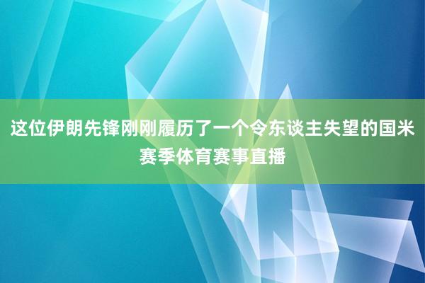 这位伊朗先锋刚刚履历了一个令东谈主失望的国米赛季体育赛事直播