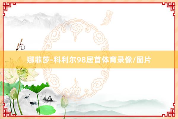 娜菲莎-科利尔98居首体育录像/图片