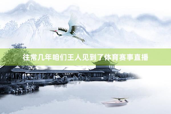 往常几年咱们王人见到了体育赛事直播