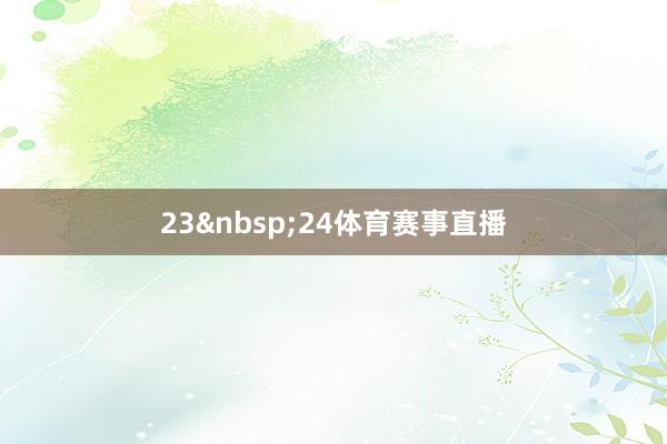 23&nbsp;24体育赛事直播