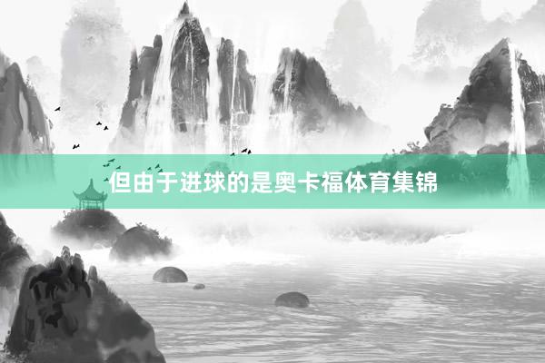 但由于进球的是奥卡福体育集锦