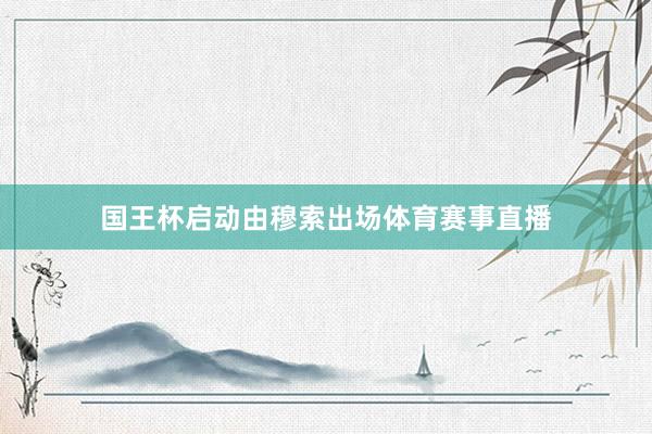 国王杯启动由穆索出场体育赛事直播