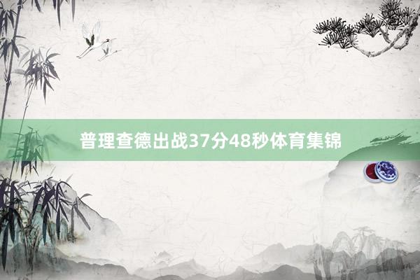 普理查德出战37分48秒体育集锦