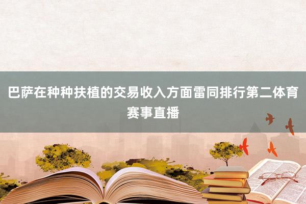 巴萨在种种扶植的交易收入方面雷同排行第二体育赛事直播