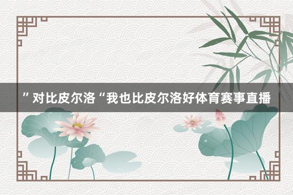 ”对比皮尔洛“我也比皮尔洛好体育赛事直播