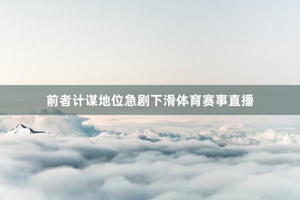 前者计谋地位急剧下滑体育赛事直播