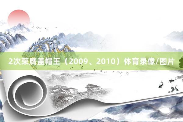 2次荣膺盖帽王（2009、2010）体育录像/图片