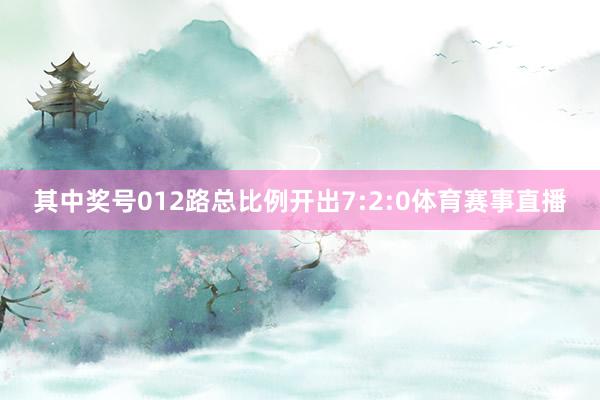 其中奖号012路总比例开出7:2:0体育赛事直播