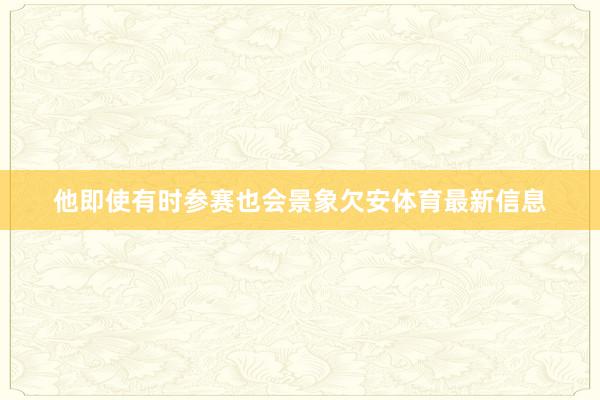 他即使有时参赛也会景象欠安体育最新信息