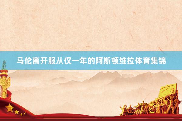 马伦离开服从仅一年的阿斯顿维拉体育集锦