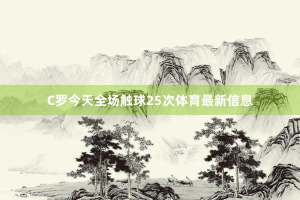 C罗今天全场触球25次体育最新信息